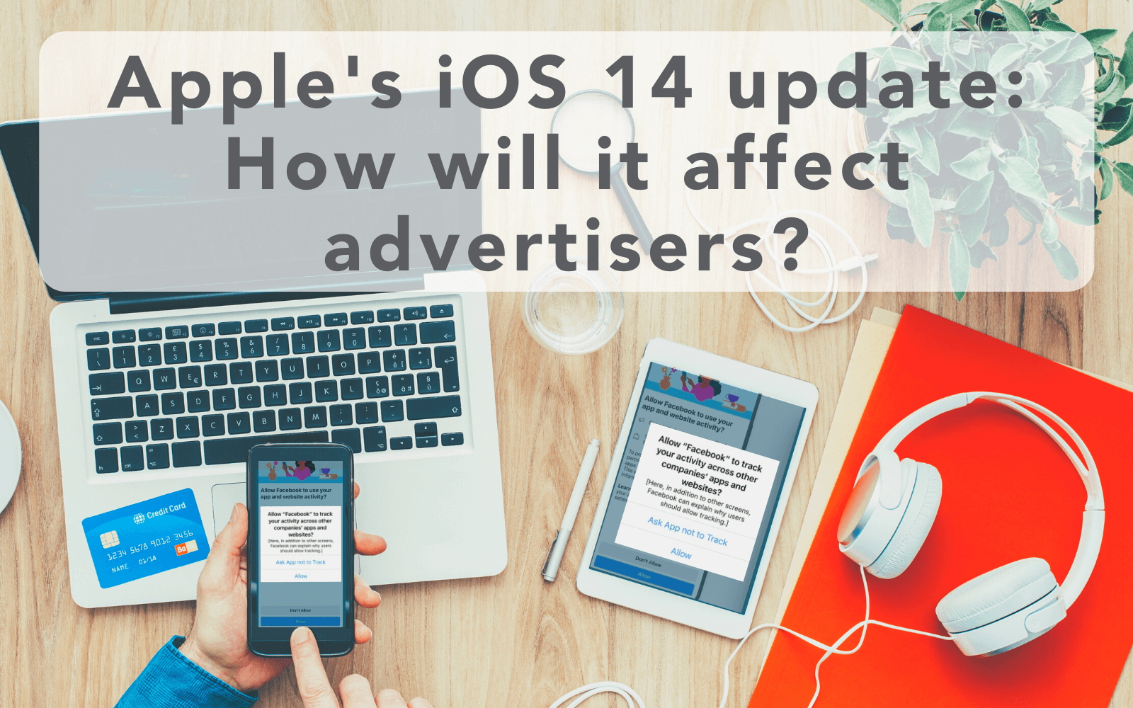 Apple's iOS 14 update ~ how will it affect advertisers in terms of facebook ads and reporting?